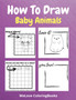 How To Draw Baby Animals : A Step-by-Step Drawing and Activity Book for Kids to Learn to Draw Adorable Animals