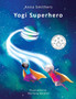 Yogi Superhero : A Children's book about yoga, mindfulness and managing busy mind and negative emotions