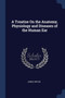 A Treatise On the Anatomy, Physiology and Diseases of the Human Ear