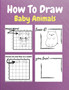How To Draw Baby Animals : A Step by Step Drawing and Activity Book for Kids to Learn to Draw Baby Animals