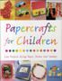 Papercrafts for Children : Fun Projects Using Paper, Paints and Stamps