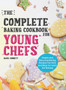 The Complete Baking Cookbook for Young Chefs : Simple and Amazing Baking Recipes for Girls and Boys to Learn the Baking