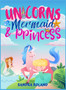 Unicorn, Mermaid and Princess coloring book 4-8 : An Adorable coloring book with magical and cutie princess, unicorns and mermaid.