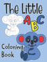 The Little ABC Coloring Book : Coloring Activity Pages For Alphabet Learning For Toddlers, Letters With Cute Illustrations To Color