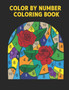 Color by Number Coloring Book : 60 Color By Number Design Coloring Book Designs of Animals, Birds, Flowers, Houses and Patterns Easy to Hard Designs Fun and Stress Relieving Coloring Book Coloring By