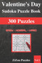 Valentine's Day Sudoku Puzzle Book : 300 Easy Normal Hard Sudoku Puzzles with Solutions - VOL1