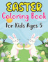 Easter Coloring Book For Kids Ages 5 : Easter Egg Coloring Book for Kids Great Activity Book For Kids and Preschoolers Makes a Perfect Easter Basket Stuffer