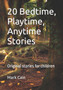 20 Bedtime, Playtime, Anytime Stories : Original stories for children