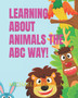 Learning About Animals the ABC Way! : 3 Learning About Animals the ABC Way! : 3