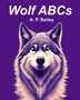 Wolf ABCs : A Wolf-Inspired Children's Alphabet Book (Illustrated)