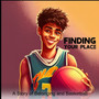Finding Your Place : A Story of Belonging and Basketball