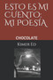 Chocolate : Esto Es Mi Cuento: Mi Poesia