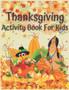 Thanksgiving Activity Book For Kids : 110 Pages, Thanksgiving Riddles, Search Word, Mazes, Coloring Pages & MORE Thanksgiving Activity Book For Kids : 110 Pages, Thanksgiving Riddles, Search Word, Mazes, Coloring Pages & MORE
