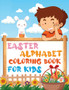Easter Alphabet Coloring Book for Kids : - Easter coloring workbook for kids, toddlers, children's / for preschoolers / for kindergarten.