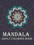 Mandala Adult Coloring Book : An Adult Coloring Book Featuring 120 of the World's Most Beautiful Mandalas for Stress Relief and Relaxation Mandala Adult Coloring Book : An Adult Coloring Book Featuring 120 of the World's Most Beautiful Mandalas for Stress Relief and Relaxation
