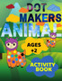 Animal Dot Makers Activity Book Ages +2 : Animal Dot Markers Coloring Book for kids, toddlers and preschool, Easy Guided BIG DOTS, Art Paint Activity Coloring Book