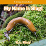 My Name is Slug! : A Creepy Crawly Book