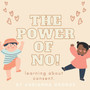 The Power of No! : learning about consent.