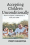 Accepting Children Unconditionally : How to support, understand & love your child