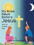My Knee Bows Before Jesus : How to Praise Him
