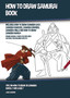 How to Draw Samurai Book (Includes How to Draw Samurai Easy, Samurai Rangers, Samurai Swords, Samurai Girls and How to Draw Samurai Manga) : Tips on How to Draw 38 Samurai Quickly and Easily