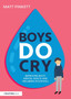 Boys Do Cry : Improving Boys??? Mental Health and Wellbeing in Schools
