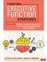 Everyday Executive Function Strategies : Improve Student Engagement, Self-Regulation, Behavior, and Learning