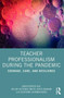 Teacher Professionalism During the Pandemic : Courage, Care and Resilience