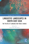 Linguistic Landscapes in South-East Asia : The Politics of Language and Public Signage