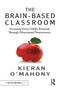 The Brain-Based Classroom : Accessing Every Child???s Potential Through Educational Neuroscience