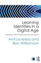 Learning Identities in a Digital Age : Rethinking creativity, education and technology Learning Identities in a Digital Age : Rethinking creativity, education and technology
