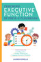 Teaching Executive Function In The K-5 Classroom : Strategies for Self-Regulation, Flexible Thinking, and Overcoming Behavioral Obstacles
