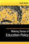 Making Sense of Education Policy : Studies in the Sociology and Politics of Education