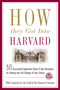 How They Got into Harvard : 50 Successful Applicants Share 8 Key Strategies for Getting into the College of Your Choice