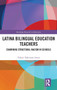 Latina Bilingual Education Teachers : Examining Structural Racism in Schools