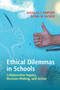 Ethical Dilemmas in Schools : Collaborative Inquiry, Decision-Making, and Action Ethical Dilemmas in Schools : Collaborative Inquiry, Decision-Making, and Action