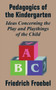 Pedagogics of the Kindergarten : Ideas Concerning the Play and Playthings of the Child