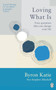 Loving What Is : Four Questions That Can Change Your Life by Byron Katie - Paperback
