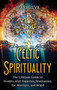 Celtic Spirituality : The Ultimate Guide to Druidry, Irish Paganism, Shamanism, the Morrigan, and Brigid by Mari Silva - Hardback