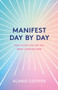Manifest Day by Day : How to Get the Life You Want, Starting Now by Alanis Cooper - Hardback