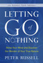 Letting Go of Nothing : Relax Your Mind and Discover the Wonder of Your True Nature by Peter Russell - Hardback