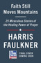Faith Still Moves Mountains : Miraculous Stories of the Healing Power of Prayer by Harris Faulkner - Hardback