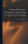 Your Psychic Powers and How to Develop Them by Hereward Carrington - Hardback