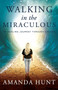 Walking in the Miraculous : My Healing Journey Through Cancer by Amanda Hunt - Paperback