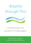Breathe through This : Mindfulness for Parents of Teenagers by Eline Snel - Paperback