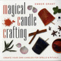 Magical Candle Crafting : Create Your Own Candles for Spells & Rituals by Ember Grant - Paperback