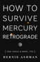 How to Survive Mercury Retrograde : And Venus and Mars Too by Bernie Ashman - Paperback