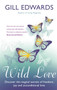 Wild Love : Discover the magical secrets of freedom, joy and unconditional love by Gill Edwards - Paperback