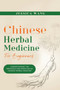 CHINESE Herbal Medicine For Beginners : Understanding the Principles and Practices of Chinese Herbal Medicine by Jessica Wang - Paperback