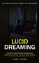 Lucid Dreaming : The Ultimate Guide on How to Literally Live Your Dreams (A Guide to Lucid Dreaming, Self-discovery, Consciousness, Dream Control & Dream Analysis) by John Adams - Paperback
